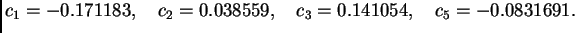 $\displaystyle c_1 = -0.171183,\quad c_2 = 0.038559,\quad c_3 = 0.141054,\quad c_5 = -0.0831691.$