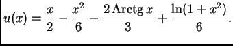 % latex2html id marker 40954
$\displaystyle {{u(x)} = {{\frac{x}{2}} - {\frac{{x^2}}{6}} -
{\frac{2\,{\rm Arctg}\,x}{3}} + {\frac{\ln (1 + {x^2})}{6}}}}.$
