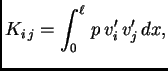 $\displaystyle K_{i\,j} = \int_0^{\ell}\,p\,v'_i\,v'_j\,dx,$