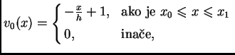 % latex2html id marker 41001
$\displaystyle v_0(x) = \begin{cases}-\frac{x}{h} +...
...o je $x_{0}\leqslant{}x\leqslant{}x_1$} \\  [1mm] 0,& \text{inae}, \end{cases}$