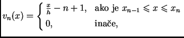 % latex2html id marker 41003
$\displaystyle v_n(x) = \begin{cases}\frac{x}{h} - ...
...je $x_{n-1}\leqslant{}x\leqslant{}x_n$} \\  [1mm] 0,& \text{inae}, \end{cases}$