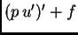 $ (p\,u')' + f$