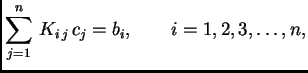$\displaystyle \sum_{j=1}^n\,K_{i\,j}\,c_j = b_i,\qquad i=1,2,3,\ldots,n,$