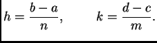 $\displaystyle h = \frac{b-a}{n},\hspace{1cm}k = \frac{d-c}{m}.$