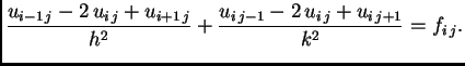 $\displaystyle \frac{u_{i-1\,j} -2\,u_{i\,j} +u_{i+1\,j}}{h^2} + \frac{u_{i\,j-1}
-2\,u_{i\,j} +u_{i\,j+1}}{k^2} = f_{i\,j}.$