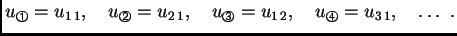 % latex2html id marker 41270
$\displaystyle u_{\text{\footnotesize\ding{192}}} =...
...= u_{1\,2},\quad
u_{\text{\footnotesize\ding{195}}} = u_{3\,1},\quad \ldots\ .$