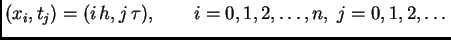 $\displaystyle (x_i,t_j) = (i\,h,j\,\tau),\qquad
i=0,1,2,\ldots{},n,\;j=0,1,2,\ldots{}$