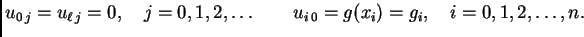 $\displaystyle u_{0\,j} = u_{\ell\,j} = 0,\quad j=0,1,2,\ldots{}\qquad u_{i\,0} =
g(x_i) = g_i,\quad i=0,1,2,\ldots{},n.$