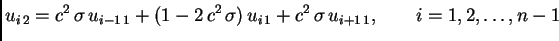 $\displaystyle u_{i\,2} = c^2\,\sigma\,u_{i-1\,1} + (1 -2\,c^2\,\sigma)\,u_{i\,1} +
c^2\,\sigma\,u_{i+1\,1},\qquad i=1,2,\ldots{},n-1$