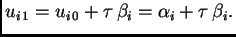 $\displaystyle u_{i\,1} = u_{i\,0} + \tau\,\beta_i = \alpha{}_i +
\tau{}\,\beta{}_i.$