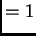 $\displaystyle = 1$