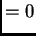 $\displaystyle = 0$