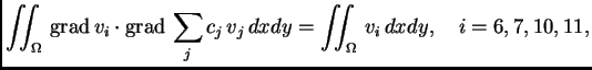 % latex2html id marker 41580
$\displaystyle \iint_{\Omega}\,{\rm grad\,}v_i\cdot{\rm grad\,}\sum_j c_j\,v_j\,dxdy = \iint_{\Omega}\,
v_i\,dxdy,\quad i=6,7,10,11,$