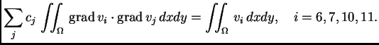 % latex2html id marker 41582
$\displaystyle \sum_j c_j\,\iint_{\Omega}\,{\rm grad\,}v_i\cdot{\rm grad\,}v_j\,dxdy = \iint_{\Omega}\,
v_i\,dxdy,\quad i=6,7,10,11.$