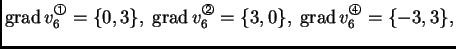 % latex2html id marker 41593
$\displaystyle {\rm grad\,}v_6^{\text{\footnotesize...
...93}}} = \{3,0\},\;{\rm grad\,}
v_6^{\text{\footnotesize\ding{195}}} = \{-3,3\},$