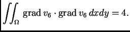 % latex2html id marker 41599
$\displaystyle \iint_{\Omega}\,{\rm grad\,}v_6\cdot{\rm grad\,}v_6\,dxdy = 4.$