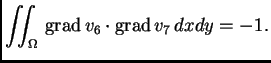 % latex2html id marker 41609
$\displaystyle \iint_{\Omega}\,{\rm grad\,}v_6\cdot{\rm grad\,}v_7\,dxdy = -1.$