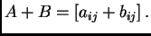 $\displaystyle A+B=\left[a_{ij}+b_{ij}\right].$