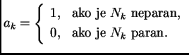 % latex2html id marker 41699
$\displaystyle a_k = \left\{
\begin{array}{ll}
1,...
...ako je $N_k$ neparan}, \\
0, & \text{ako je $N_k$ paran}.
\end{array}\right.$