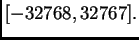 $\displaystyle [-32768,32767].$