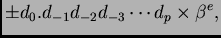 $\displaystyle \pm d_0.d_{-1}d_{-2}d_{-3}\cdots d_{p} \times \beta^e,$