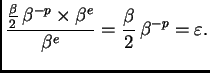 $\displaystyle \frac{\frac{\beta{}}{2}\,\beta{}^{-p} \times \beta{}^e}{\beta{}^e} =
\frac{\beta{}}{2}\,\beta{}^{-p} = \varepsilon{}.$