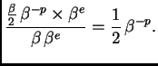 $\displaystyle \frac{\frac{\beta{}}{2}\,\beta{}^{-p} \times \beta{}^e}{\beta{}\,\beta{}^e} =
\frac{1}{2}\,\beta{}^{-p}.$