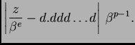 $\displaystyle \left\vert\frac{z}{\beta{}^e} - d.ddd\ldots{}d\right\vert\,\beta{}^{p-1}.$