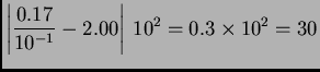 $\displaystyle \left\vert\frac{0.17}{10^{-1}} - 2.00\right\vert\,10^2 = 0.3\times{}10^2 =
30$