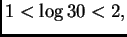 $\displaystyle 1 < \log 30 < 2,$