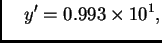 $\displaystyle \quad y' = 0.993\times{}10^1,$