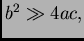 $ b^2\gg 4ac,$