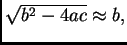 % latex2html id marker 42024
$ \sqrt{b^2-4ac}\approx
b,$