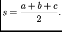 $\displaystyle s = \frac{a+b+c}{2}.$
