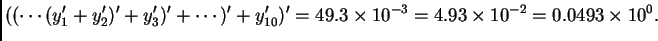 $\displaystyle ((\cdots(y_1' + y_2')' + y_3')' + \cdots )' + y_{10}')' = 49.3\times
10^{-3} = 4.93\times 10^{-2} = 0.0493\times 10^0.$