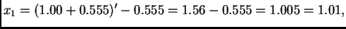 $\displaystyle x_1 = (1.00 + 0.555)' - 0.555 = 1.56 - 0.555 = 1.005 = 1.01,$