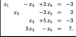 % latex2html id marker 31159
$\displaystyle \begin{array}{rrrrrr}
x_1 & & -\,x_...
...\\
& & x_3 & +5\,x_4 & = & -3 \\
& & 3\,x_3 & -\,x_4 & = & 7.
\end{array} $