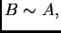 $\displaystyle B \sim A,$