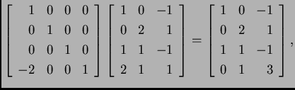 % latex2html id marker 31313
$\displaystyle \left[\begin{array}{rrrr}
1 & 0 & 0...
...
1 & 0 & -1 \\
0 & 2 & 1 \\
1 & 1 & -1 \\
0 & 1 & 3
\end{array} \right],$