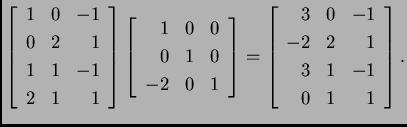 % latex2html id marker 31315
$\displaystyle \left[ \begin{array}{rrr}
1 & 0 & -...
...3 & 0 & -1 \\
-2 & 2 & 1 \\
3 & 1 & -1 \\
0 & 1 & 1
\end{array} \right].$