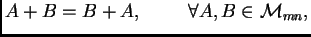 $ A+B=B+A,\hspace{1cm} \forall A, B\in {\cal M}_{mn},$