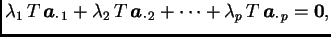 $\displaystyle \lambda_1\,T\,\boldsymbol{a}_{\cdot\, 1} +
\lambda_2\,T\,\boldsy...
..._{\cdot\, 2} + \cdots + \lambda_p\,T\,\boldsymbol{a}_{\cdot\, p}
= \textbf{0},$