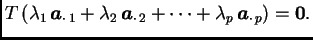 $\displaystyle T\,(\lambda_1\,\boldsymbol{a}_{\cdot\, 1} + \lambda_2\,\boldsymbol{a}_{\cdot\, 2} +
\cdots + \lambda_p\,\boldsymbol{a}_{\cdot\, p}) = \textbf{0}.$