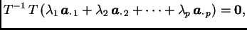 $\displaystyle T^{-1}\,T\,(\lambda_1\,\boldsymbol{a}_{\cdot\, 1} + \lambda_2\,\b...
...a}_{\cdot\, 2}
+ \cdots + \lambda_p\,\boldsymbol{a}_{\cdot\, p}) = \textbf{0},$