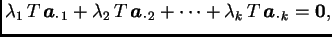 $\displaystyle \lambda_1\,T\,\boldsymbol{a}_{\cdot\, 1} + \lambda_2\,T\,\boldsym...
...}_{\cdot\, 2} +
\cdots + \lambda_k\,T\,\boldsymbol{a}_{\cdot\, k} = \textbf{0},$