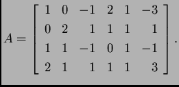 % latex2html id marker 31445
$\displaystyle A=\left[ \begin{array}{rrrrrr}
1 & ...
... 1 \\
1 & 1 & -1 & 0 & 1 & -1 \\
2 & 1 & 1 & 1 & 1 & 3
\end{array}\right].$