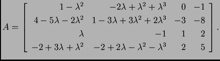 % latex2html id marker 31456
$\displaystyle A = \left[\begin{array}{rrrr}
1-\la...
...lambda+\lambda^2 & -2+2\lambda-\lambda^2-\lambda^3 & 2 & 5
\end{array}\right].$