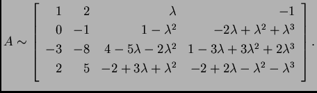 % latex2html id marker 31458
$\displaystyle A \sim \left[\begin{array}{rrrr}
1 ...
...2+3\lambda+\lambda^2 & -2+2\lambda-\lambda^2-\lambda^3 \\
\end{array}\right].$