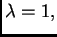 $ \lambda=1,$