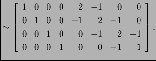 % latex2html id marker 31545
$\displaystyle \sim\left[\begin{array}{rrrrrrrr}
1...
... & 0 & 0 & -1 & 2 & -1 \\
0 & 0 & 0 & 1 & 0 & 0 & -1 & 1
\end{array}\right].$